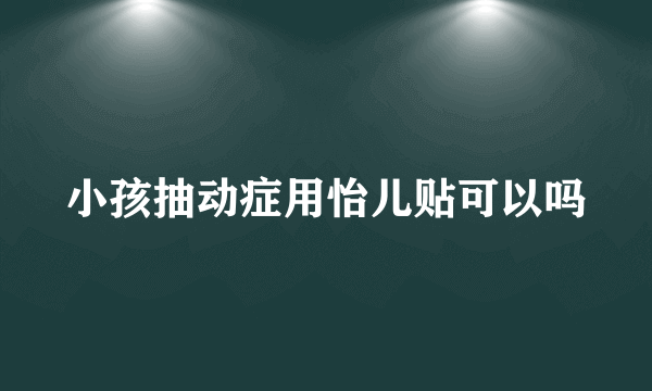 小孩抽动症用怡儿贴可以吗