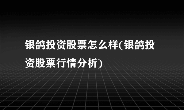 银鸽投资股票怎么样(银鸽投资股票行情分析)