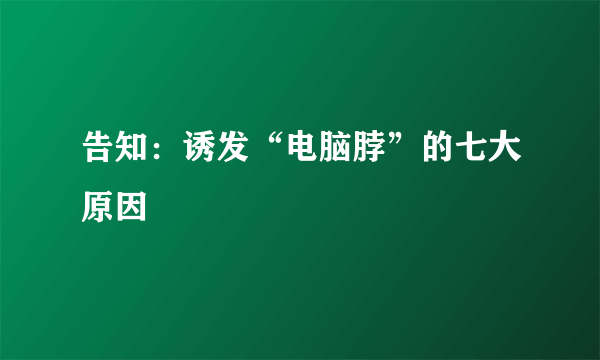 告知：诱发“电脑脖”的七大原因