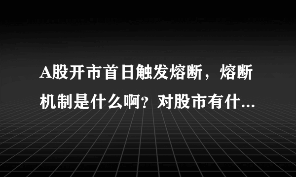 A股开市首日触发熔断，熔断机制是什么啊？对股市有什么影响啊？