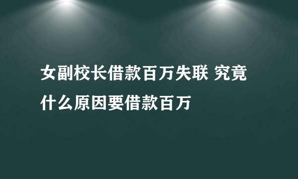 女副校长借款百万失联 究竟什么原因要借款百万