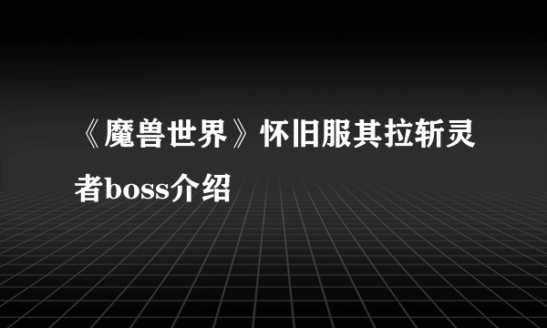 《魔兽世界》怀旧服其拉斩灵者boss介绍