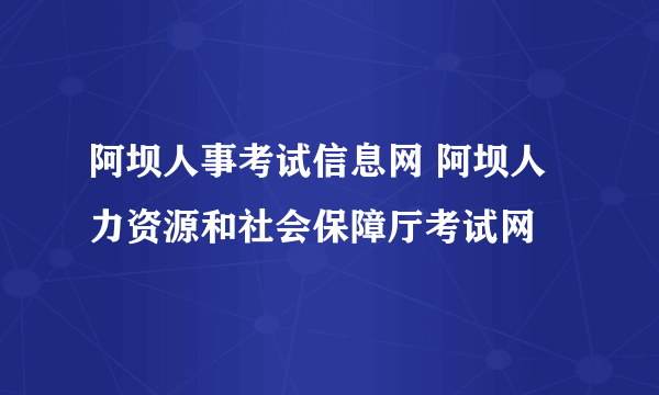 阿坝人事考试信息网 阿坝人力资源和社会保障厅考试网