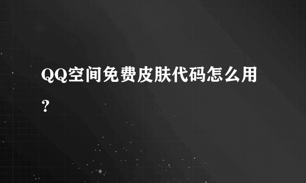 QQ空间免费皮肤代码怎么用？