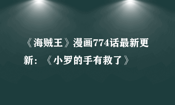 《海贼王》漫画774话最新更新：《小罗的手有救了》