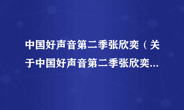 中国好声音第二季张欣奕（关于中国好声音第二季张欣奕的简介）