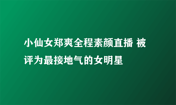 小仙女郑爽全程素颜直播 被评为最接地气的女明星