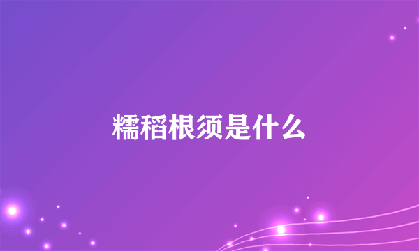 糯稻根须是什么