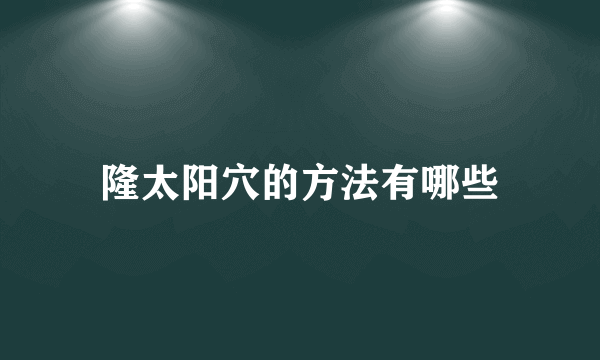 隆太阳穴的方法有哪些