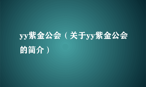 yy紫金公会（关于yy紫金公会的简介）