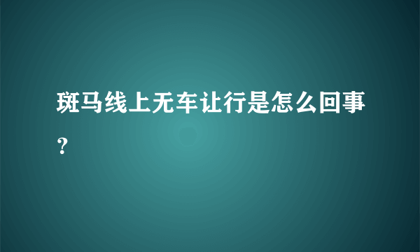 斑马线上无车让行是怎么回事？