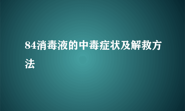 84消毒液的中毒症状及解救方法