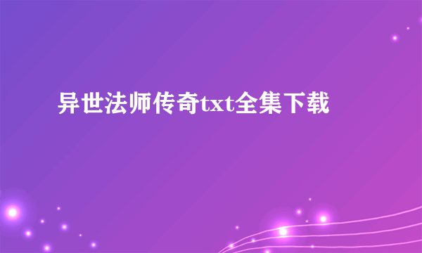 异世法师传奇txt全集下载