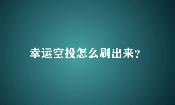 幸运空投怎么刷出来？