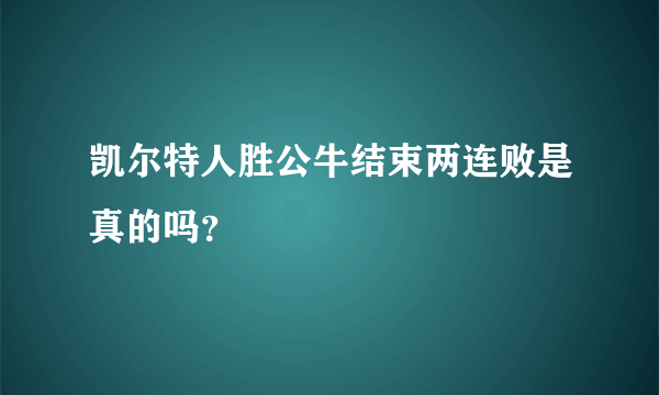 凯尔特人胜公牛结束两连败是真的吗？