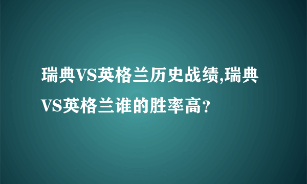 瑞典VS英格兰历史战绩,瑞典VS英格兰谁的胜率高？