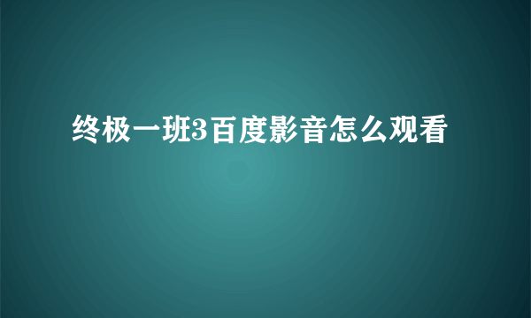 终极一班3百度影音怎么观看