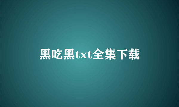 黑吃黑txt全集下载