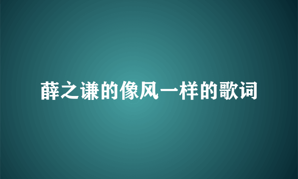 薛之谦的像风一样的歌词