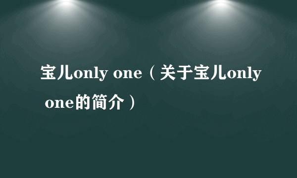 宝儿only one（关于宝儿only one的简介）