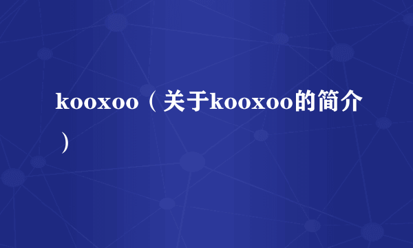 kooxoo（关于kooxoo的简介）