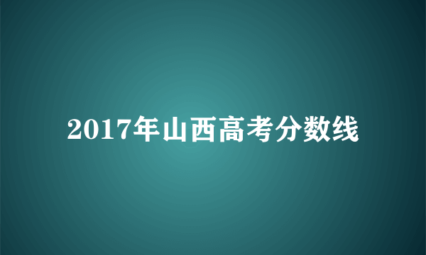 2017年山西高考分数线