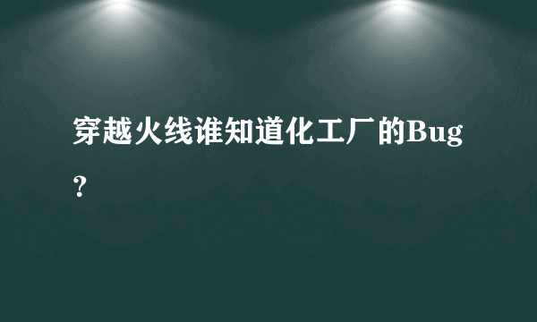 穿越火线谁知道化工厂的Bug？