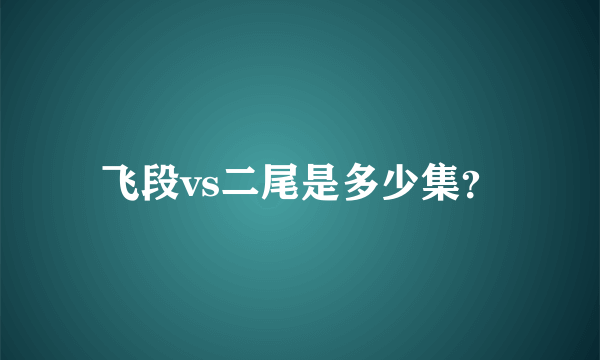 飞段vs二尾是多少集？