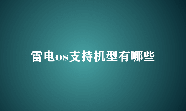 雷电os支持机型有哪些