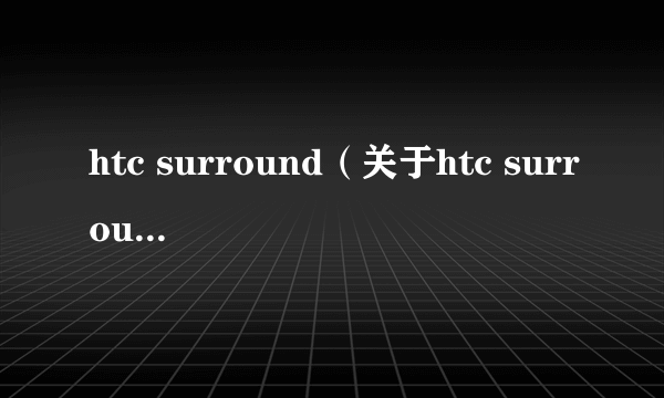 htc surround（关于htc surround的介绍）