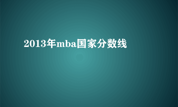 2013年mba国家分数线