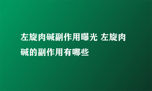 左旋肉碱副作用曝光 左旋肉碱的副作用有哪些