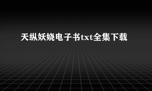 天纵妖娆电子书txt全集下载