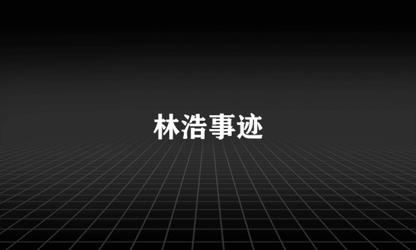 林浩事迹