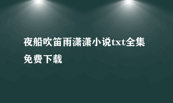 夜船吹笛雨潇潇小说txt全集免费下载