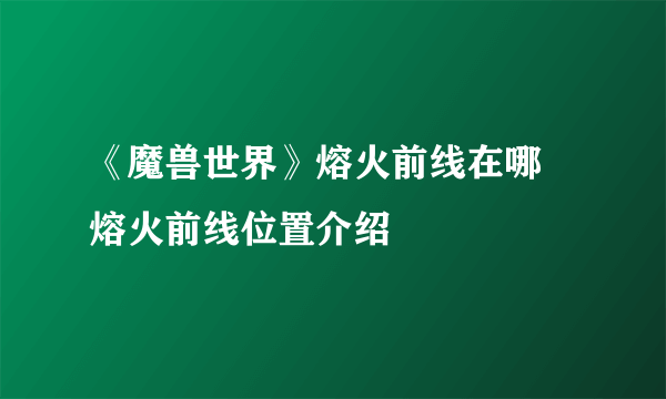 《魔兽世界》熔火前线在哪 熔火前线位置介绍