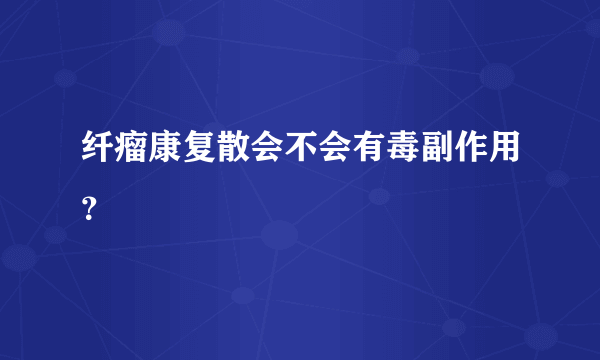 纤瘤康复散会不会有毒副作用？