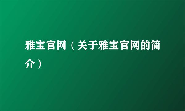 雅宝官网（关于雅宝官网的简介）