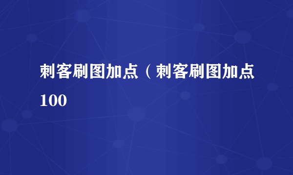 刺客刷图加点（刺客刷图加点100