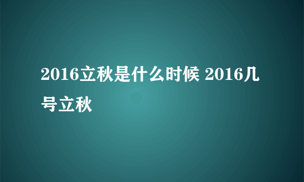 2016立秋是什么时候 2016几号立秋