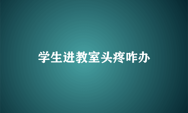 学生进教室头疼咋办