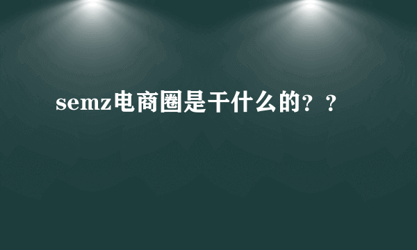 semz电商圈是干什么的？？