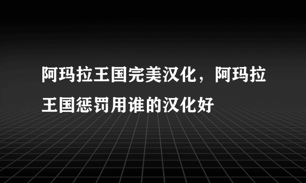 阿玛拉王国完美汉化，阿玛拉王国惩罚用谁的汉化好