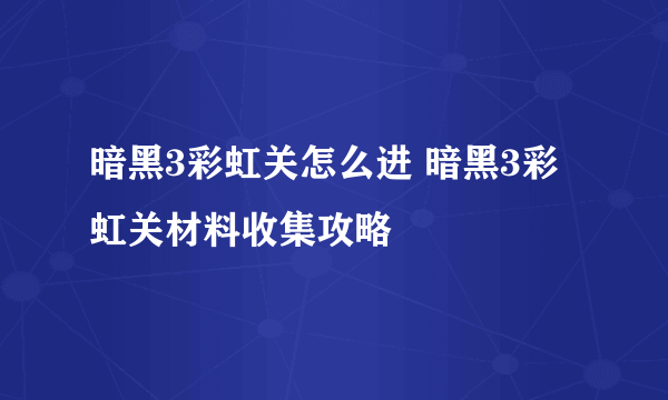 暗黑3彩虹关怎么进 暗黑3彩虹关材料收集攻略