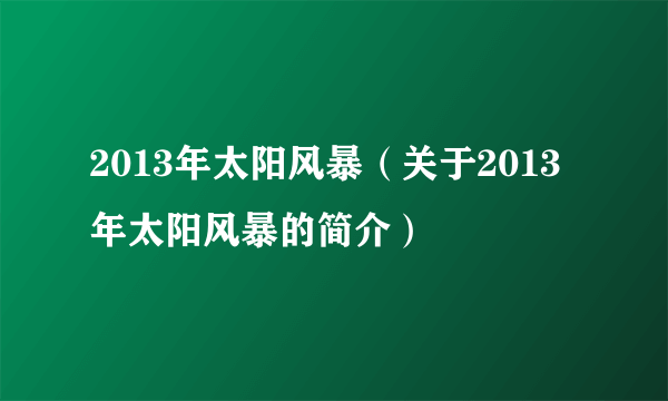 2013年太阳风暴（关于2013年太阳风暴的简介）