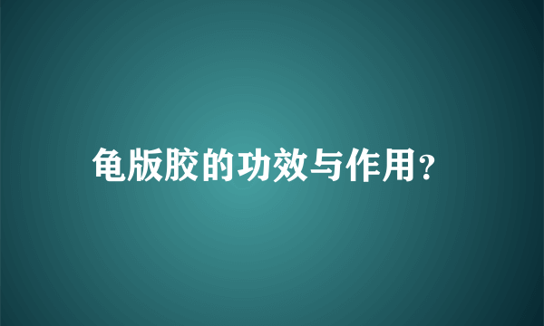 龟版胶的功效与作用？