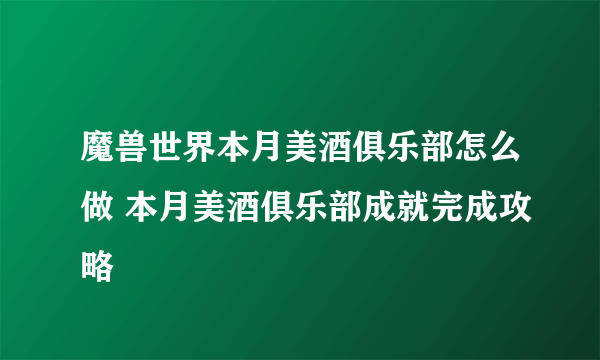 魔兽世界本月美酒俱乐部怎么做 本月美酒俱乐部成就完成攻略