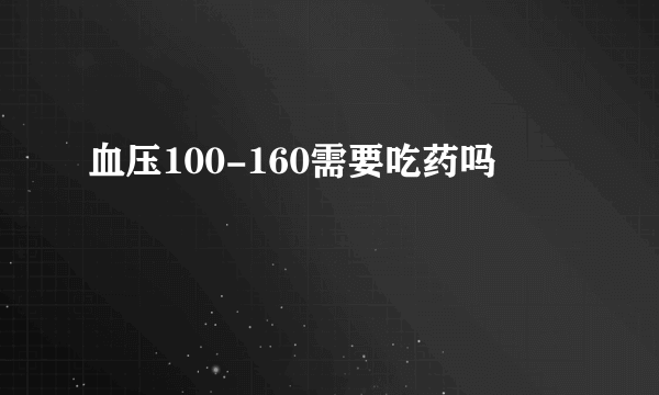 血压100-160需要吃药吗