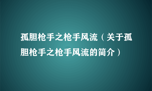 孤胆枪手之枪手风流（关于孤胆枪手之枪手风流的简介）