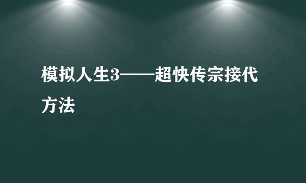 模拟人生3——超快传宗接代方法